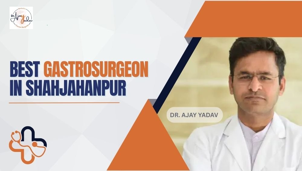 Best Gastro Surgeon in Shahjahanpur