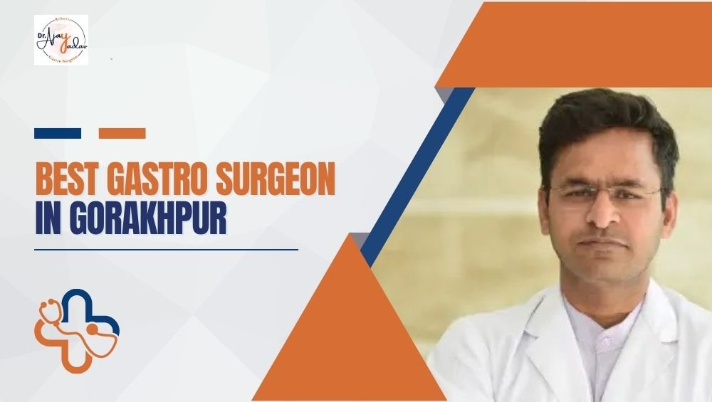 Best Gastro Surgeon in Gorakhpur