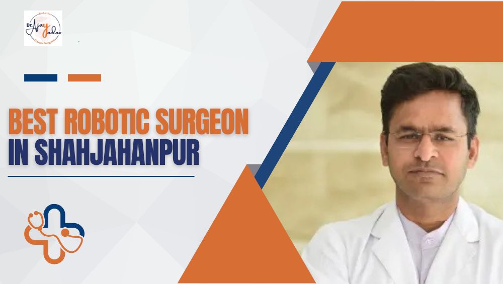 Best Robotic Surgeon in Shahjahanpur